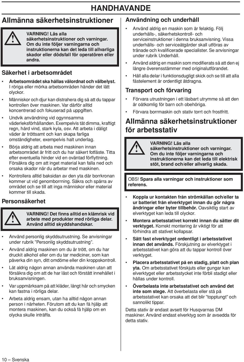 Exempelvis tät dimma, kraftigt regn, hård vind, stark kyla, osv. Att arbeta i dåligt väder är tröttsamt och kan skapa farliga omständigheter, exempelvis halt underlag.