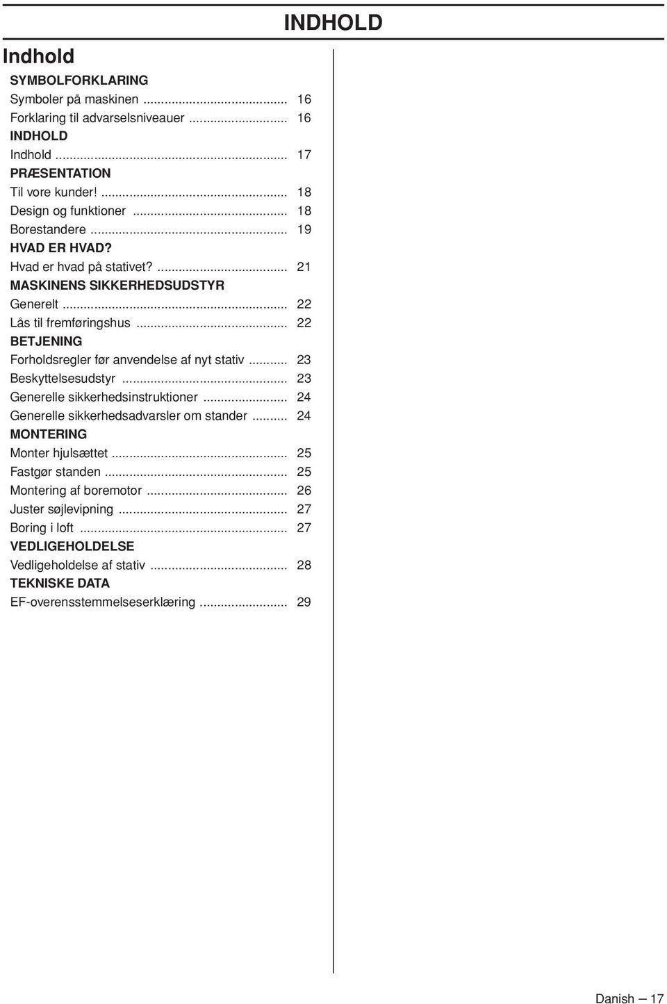 .. 22 BETJENING Forholdsregler før anvendelse af nyt stativ... 23 Beskyttelsesudstyr... 23 Generelle sikkerhedsinstruktioner... 24 Generelle sikkerhedsadvarsler om stander.