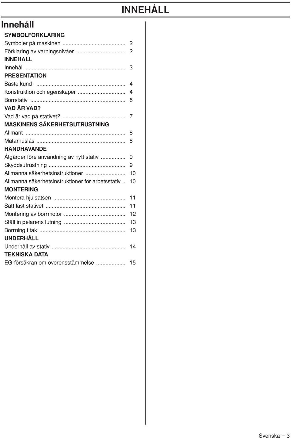 .. 9 Skyddsutrustning... 9 Allmänna säkerhetsinstruktioner... 10 Allmänna säkerhetsinstruktioner för arbetsstativ.. 10 MONTERING Montera hjulsatsen... 11 Sätt fast stativet.