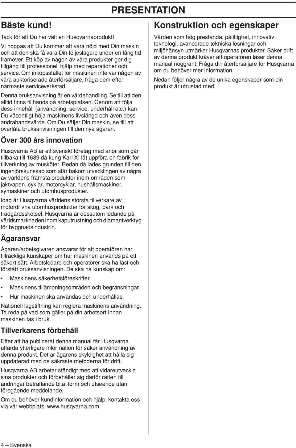Om inköpsstället för maskinen inte var någon av våra auktoriserade återförsäljare, fråga dem efter närmaste serviceverkstad. Denna bruksanvisning är en värdehandling.