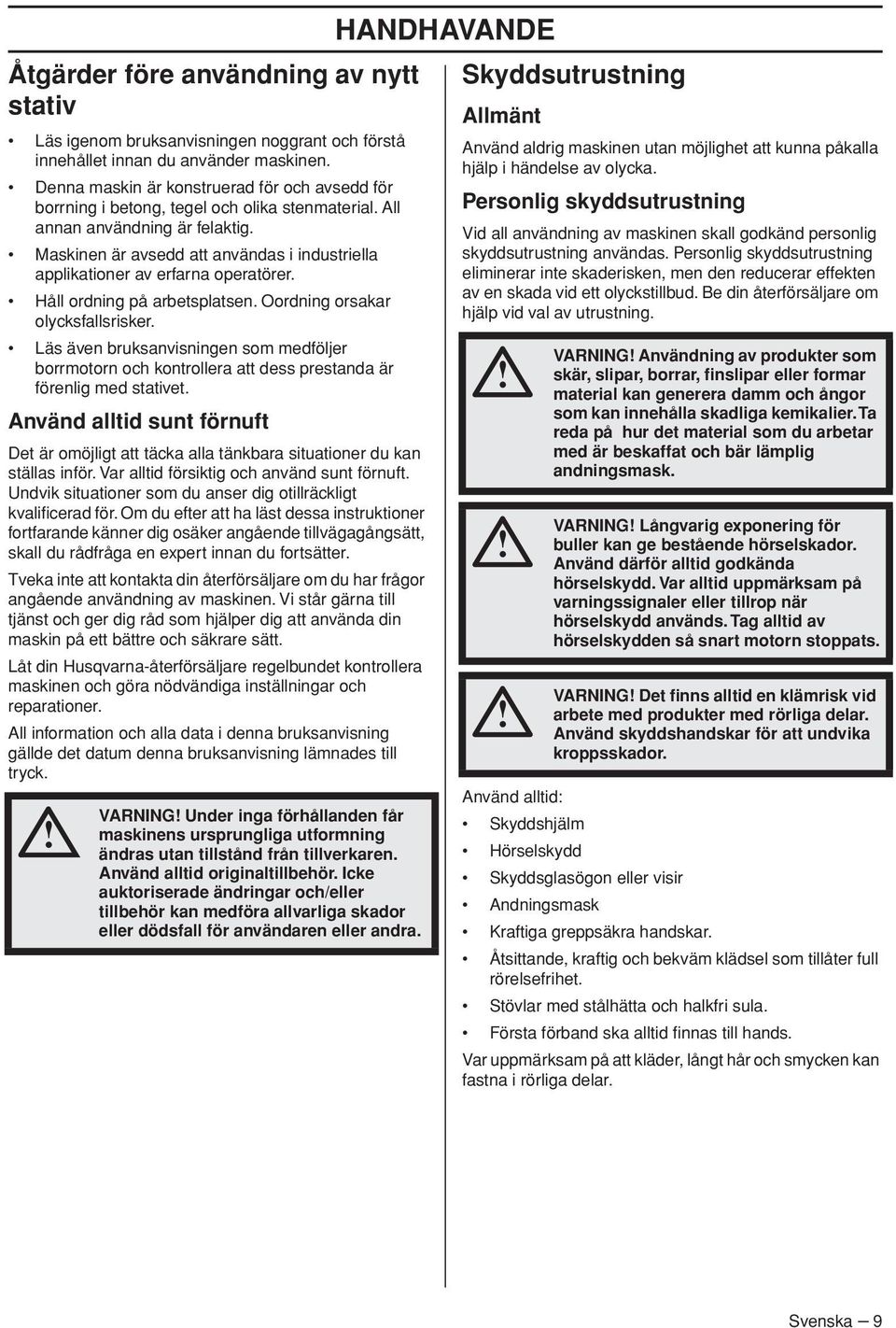 Maskinen är avsedd att användas i industriella applikationer av erfarna operatörer. Håll ordning på arbetsplatsen. Oordning orsakar olycksfallsrisker.