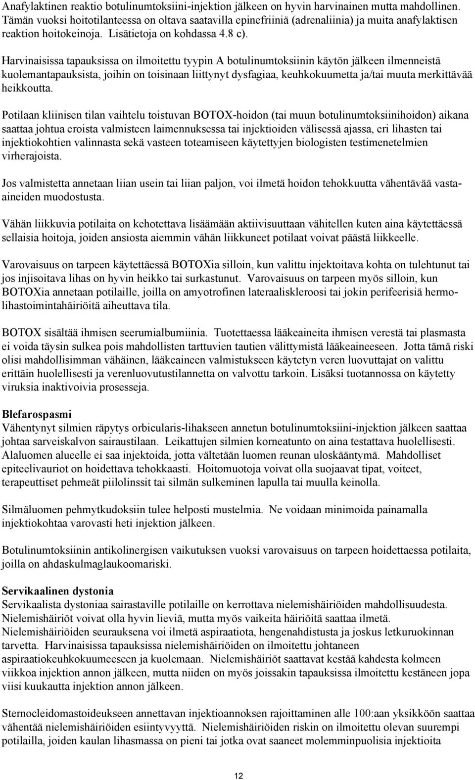 Harvinaisissa tapauksissa on ilmoitettu tyypin A botulinumtoksiinin käytön jälkeen ilmenneistä kuolemantapauksista, joihin on toisinaan liittynyt dysfagiaa, keuhkokuumetta ja/tai muuta merkittävää