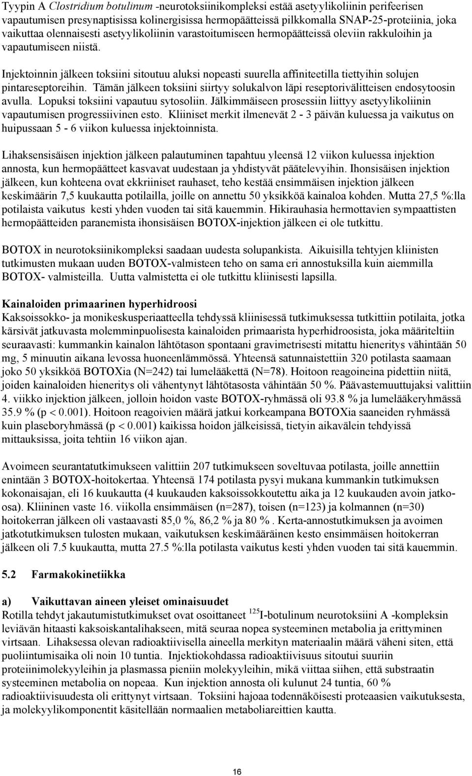 Injektoinnin jälkeen toksiini sitoutuu aluksi nopeasti suurella affiniteetilla tiettyihin solujen pintareseptoreihin.