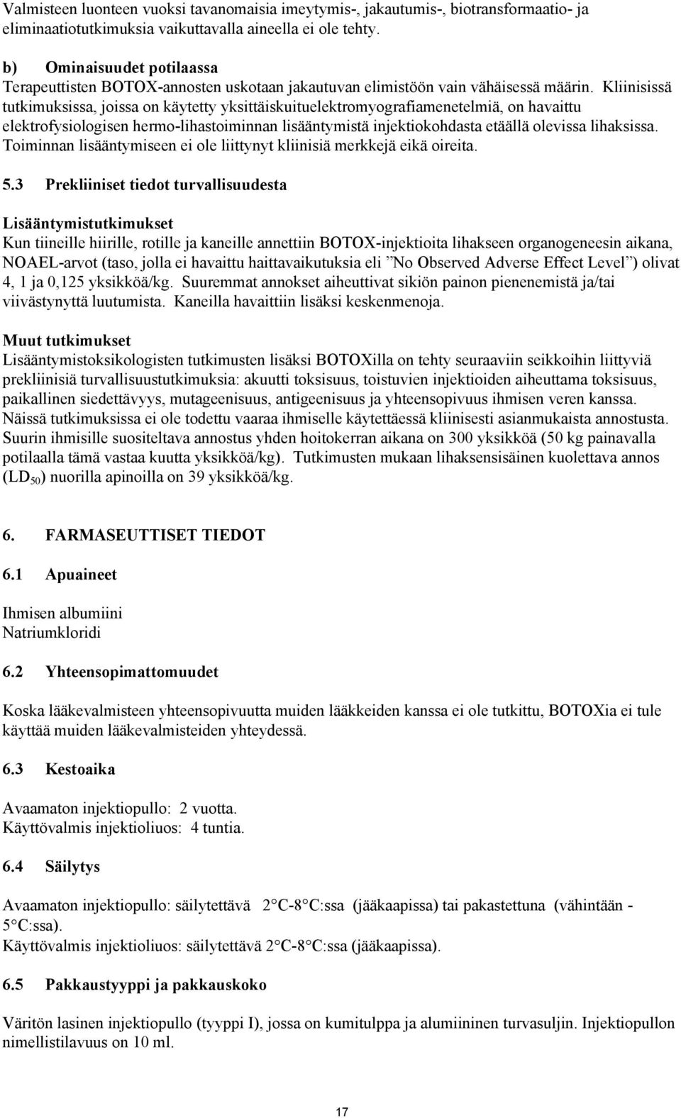 Kliinisissä tutkimuksissa, joissa on käytetty yksittäiskuituelektromyografiamenetelmiä, on havaittu elektrofysiologisen hermo-lihastoiminnan lisääntymistä injektiokohdasta etäällä olevissa lihaksissa.