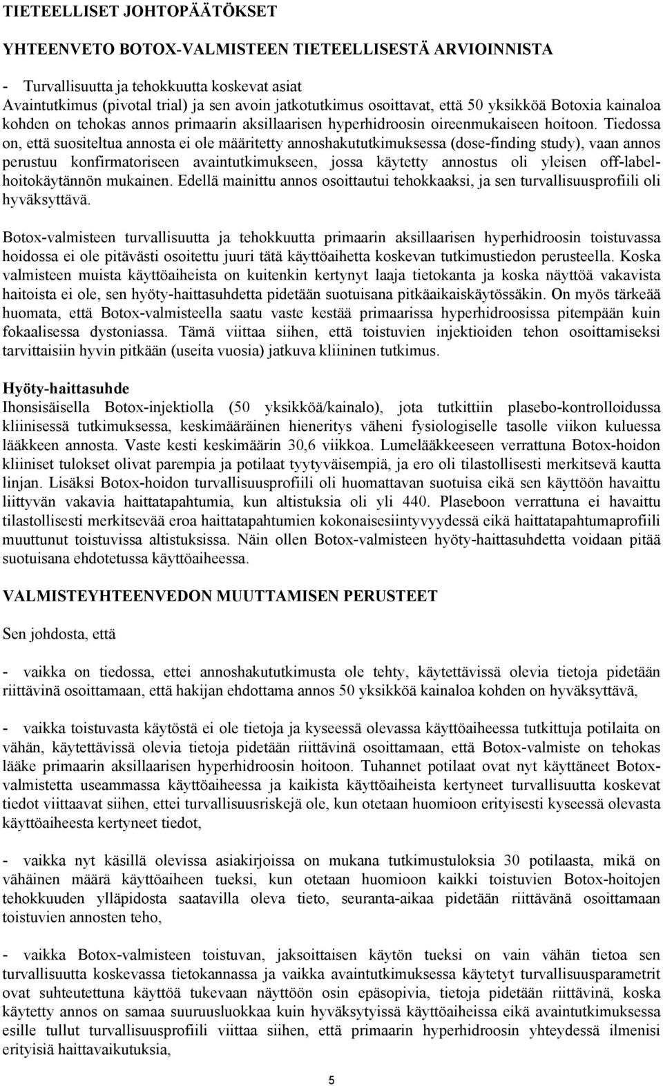 Tiedossa on, että suositeltua annosta ei ole määritetty annoshakututkimuksessa (dose-finding study), vaan annos perustuu konfirmatoriseen avaintutkimukseen, jossa käytetty annostus oli yleisen