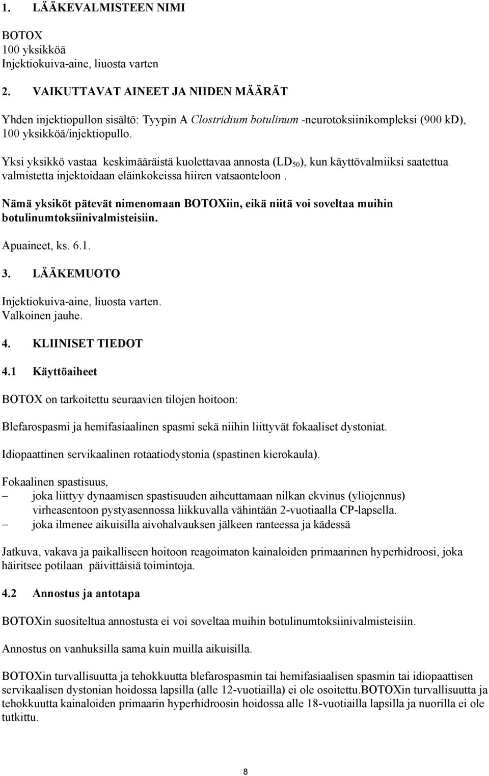 Nämä yksiköt pätevät nimenomaan BOTOXiin, eikä niitä voi soveltaa muihin botulinumtoksiinivalmisteisiin. Apuaineet, ks. 6.1. 3. LÄÄKEMUOTO. Valkoinen jauhe. 4. KLIINISET TIEDOT 4.