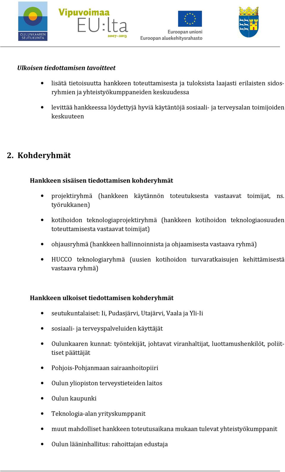 työrukkanen) kotihoidon teknologiaprojektiryhmä (hankkeen kotihoidon teknologiaosuuden toteuttamisesta vastaavat toimijat) ohjausryhmä (hankkeen hallinnoinnista ja ohjaamisesta vastaava ryhmä) HUCCO