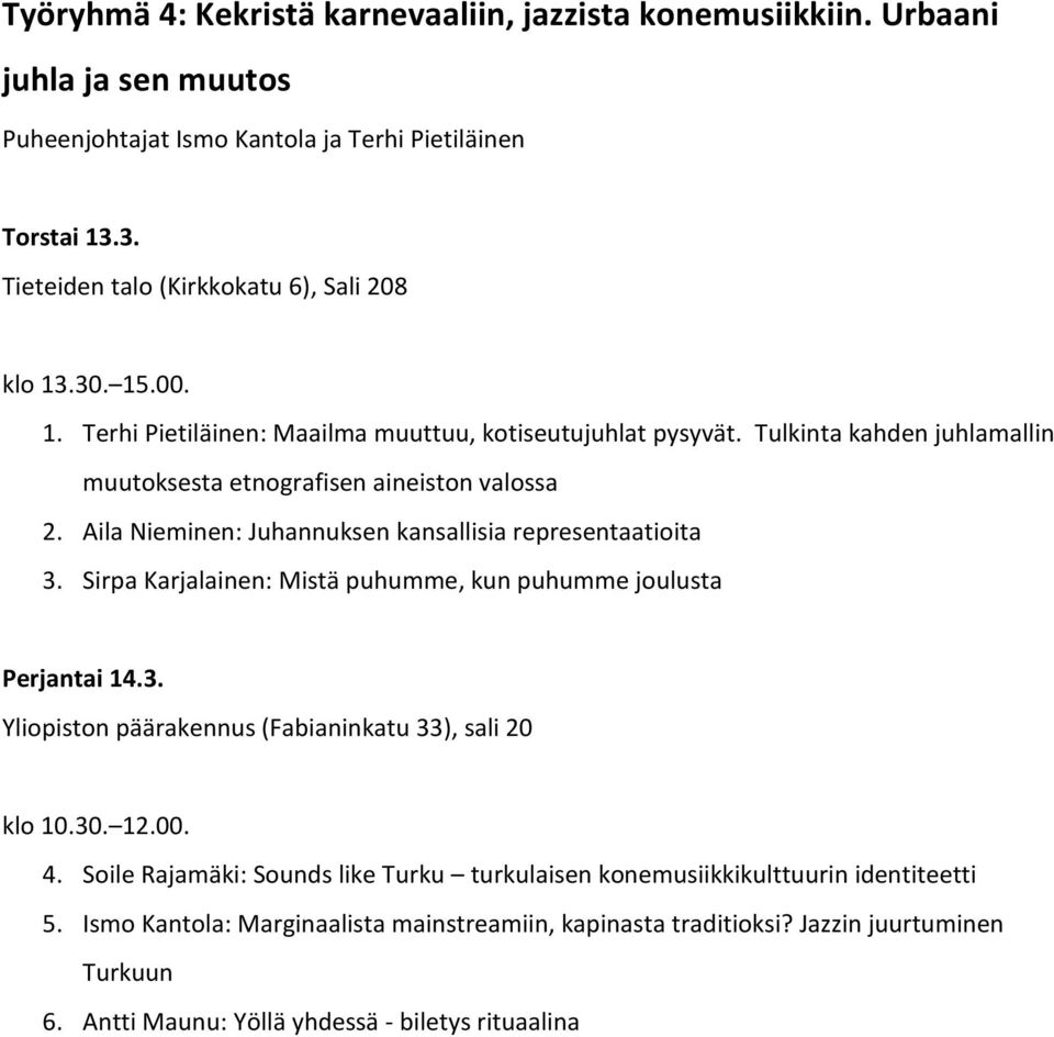 Aila Nieminen: Juhannuksen kansallisia representaatioita 3. Sirpa Karjalainen: Mistä puhumme, kun puhumme joulusta Yliopiston päärakennus (Fabianinkatu 33), sali 20 klo 10.30. 12.00. 4.