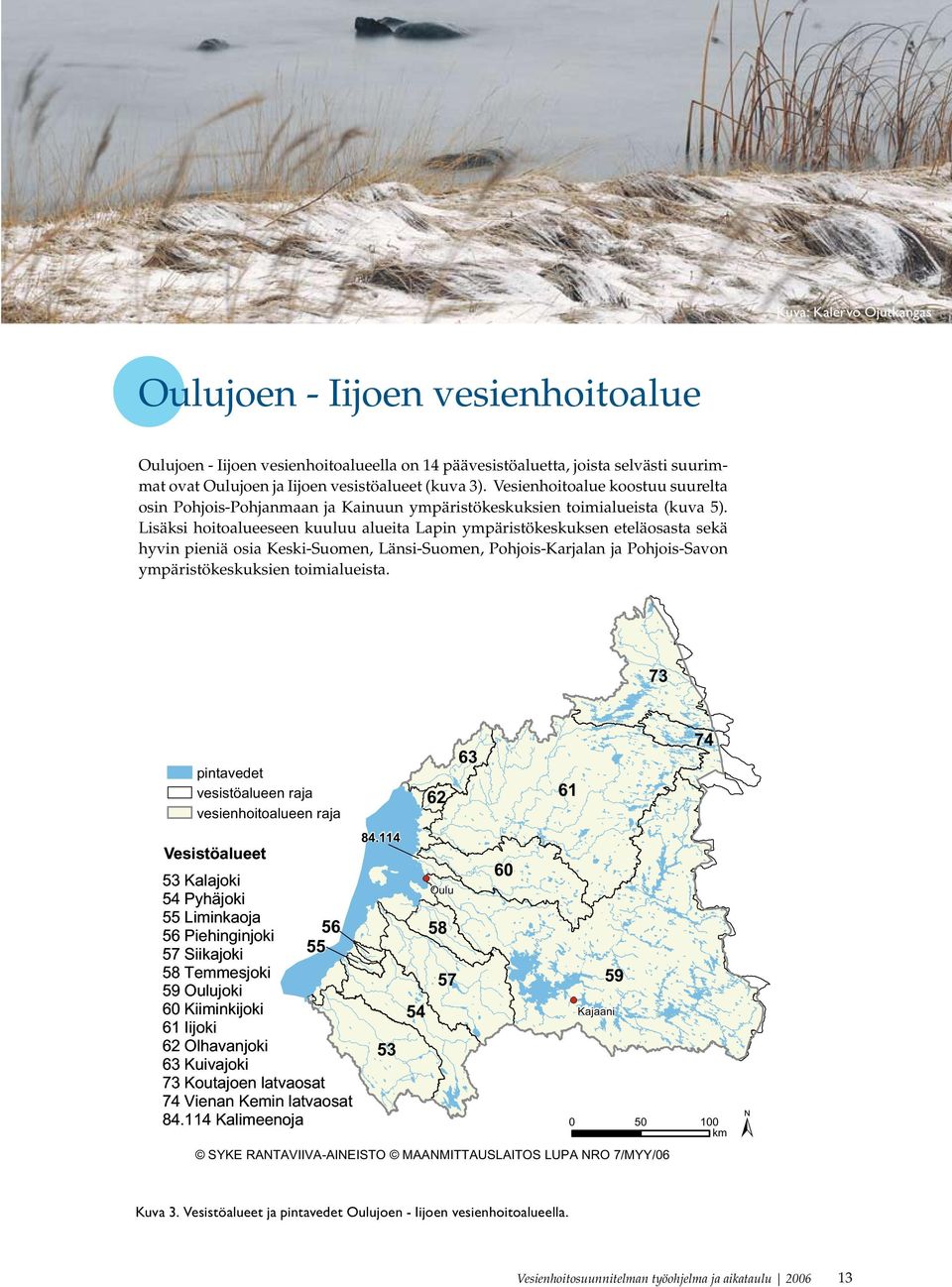 Lisäksi hoitoalueeseen kuuluu alueita Lapin ympäristökeskuksen eteläosasta sekä hyvin pieniä osia Keski-Suomen, Länsi-Suomen, Pohjois-Karjalan ja Pohjois-Savon ympäristökeskuksien toimialueista.