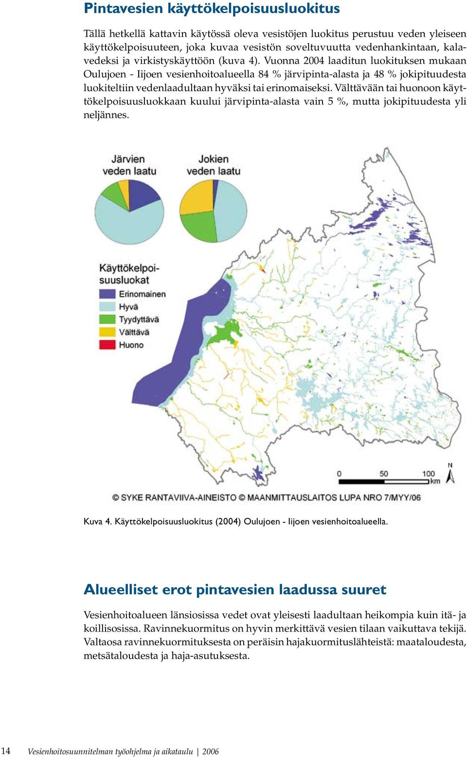 Vuonna 2004 laaditun luokituksen mukaan Oulujoen - Iijoen vesienhoitoalueella 84 % järvipinta-alasta ja 48 % jokipituudesta luokiteltiin vedenlaadultaan hyväksi tai erinomaiseksi.