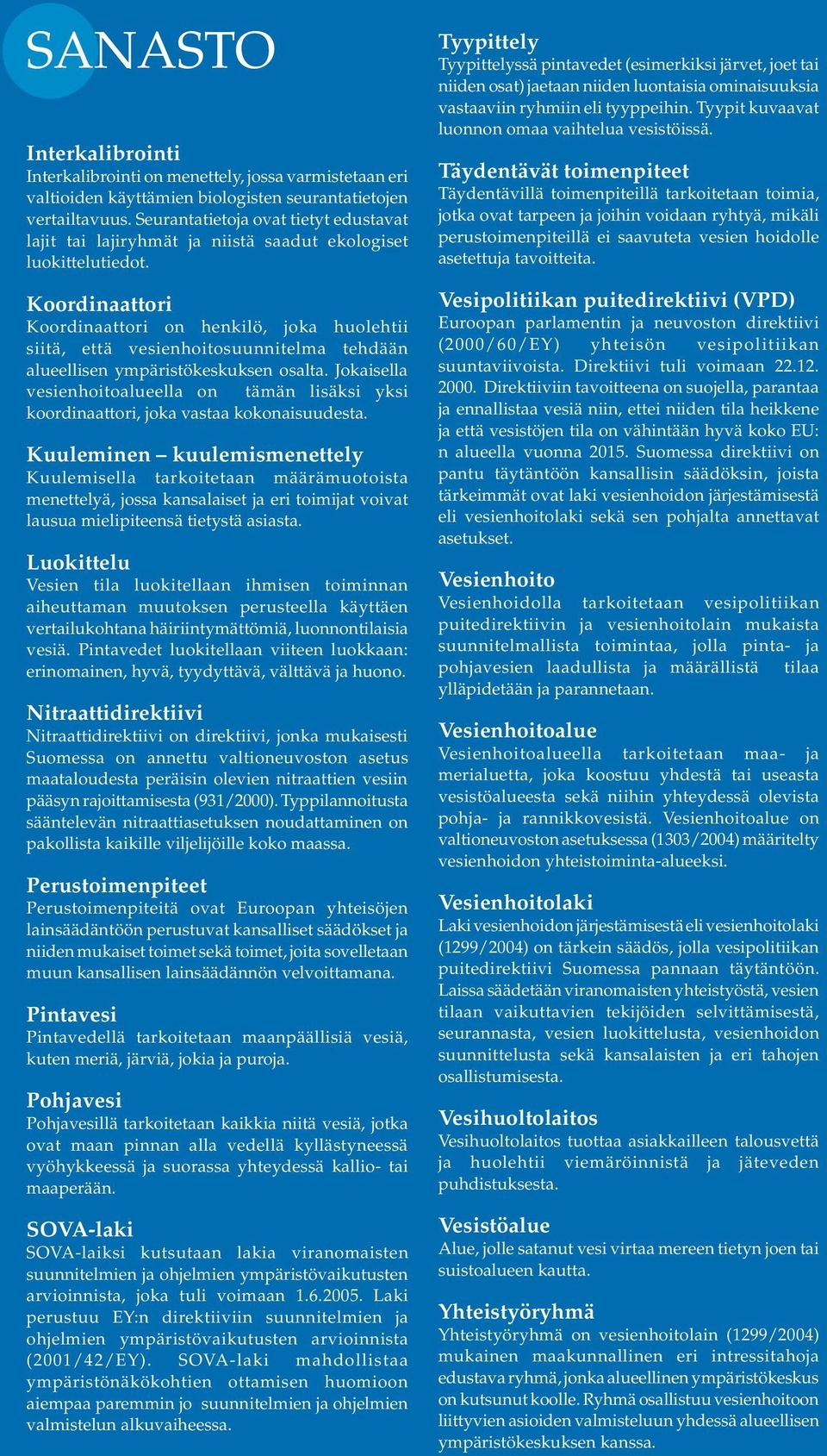 Koordinaattori Koordinaattori on henkilö, joka huolehtii siitä, että vesienhoitosuunnitelma tehdään alueellisen ympäristökeskuksen osalta.