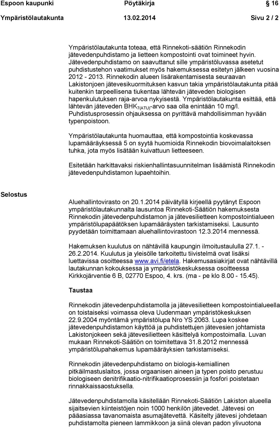 Rinnekodin alueen lisärakentamisesta seuraavan Lakistonjoen jätevesikuormituksen kasvun takia ympäristölautakunta pitää kuitenkin tarpeellisena tiukentaa lähtevän jäteveden biologisen hapenkulutuksen