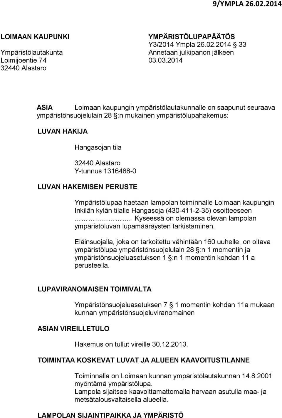 Y-tunnus 1316488-0 LUVAN HAKEMISEN PERUSTE Ympäristölupaa haetaan lampolan toiminnalle Loimaan kaupungin Inkilän kylän tilalle Hangasoja (430-411-2-35) osoitteeseen.