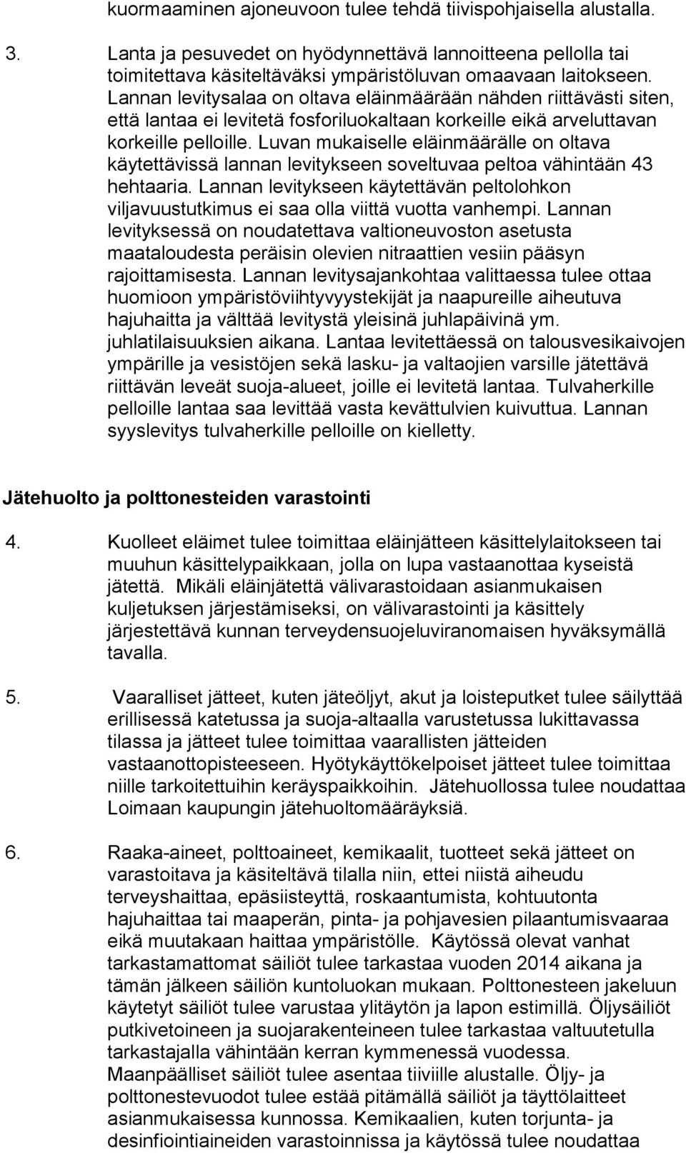 Luvan mukaiselle eläinmäärälle on oltava käytettävissä lannan levitykseen soveltuvaa peltoa vähintään 43 hehtaaria.