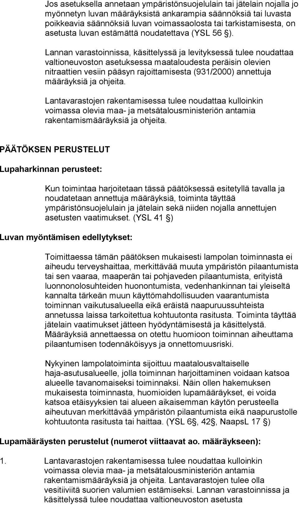 Lannan varastoinnissa, käsittelyssä ja levityksessä tulee noudattaa valtioneuvoston asetuksessa maataloudesta peräisin olevien nitraattien vesiin pääsyn rajoittamisesta (931/2000) annettuja