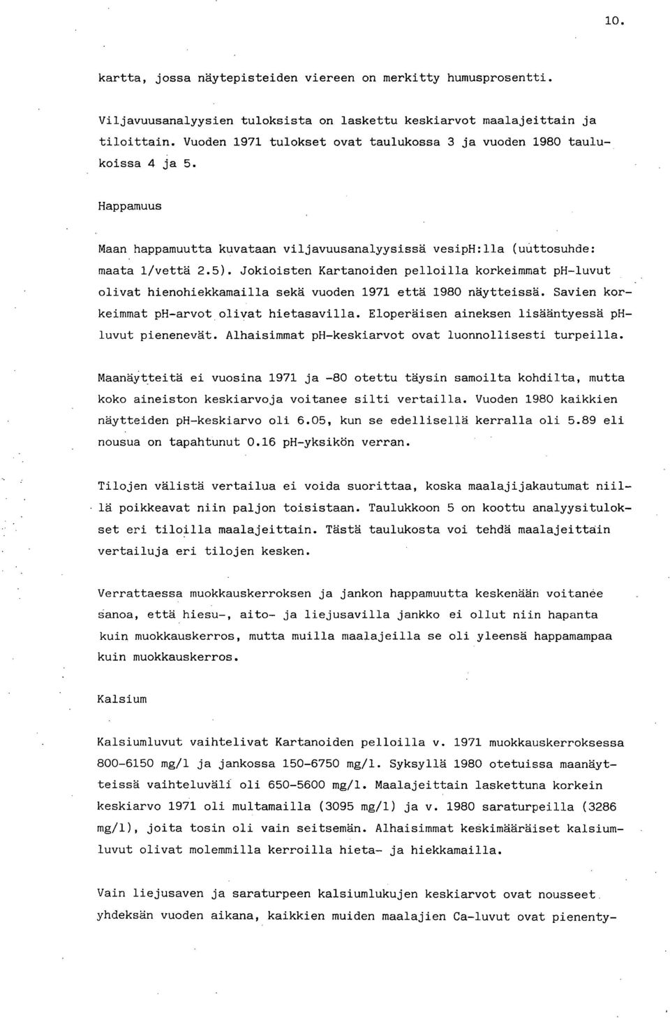 Jokioisten Kartanoiden pelloilla korkeimmat ph-luvut olivat hienohiekkamailla sekä vuoden 1971 että 198 näytteissä. Savien korkeimmat ph-arvot olivat hietasavilla.