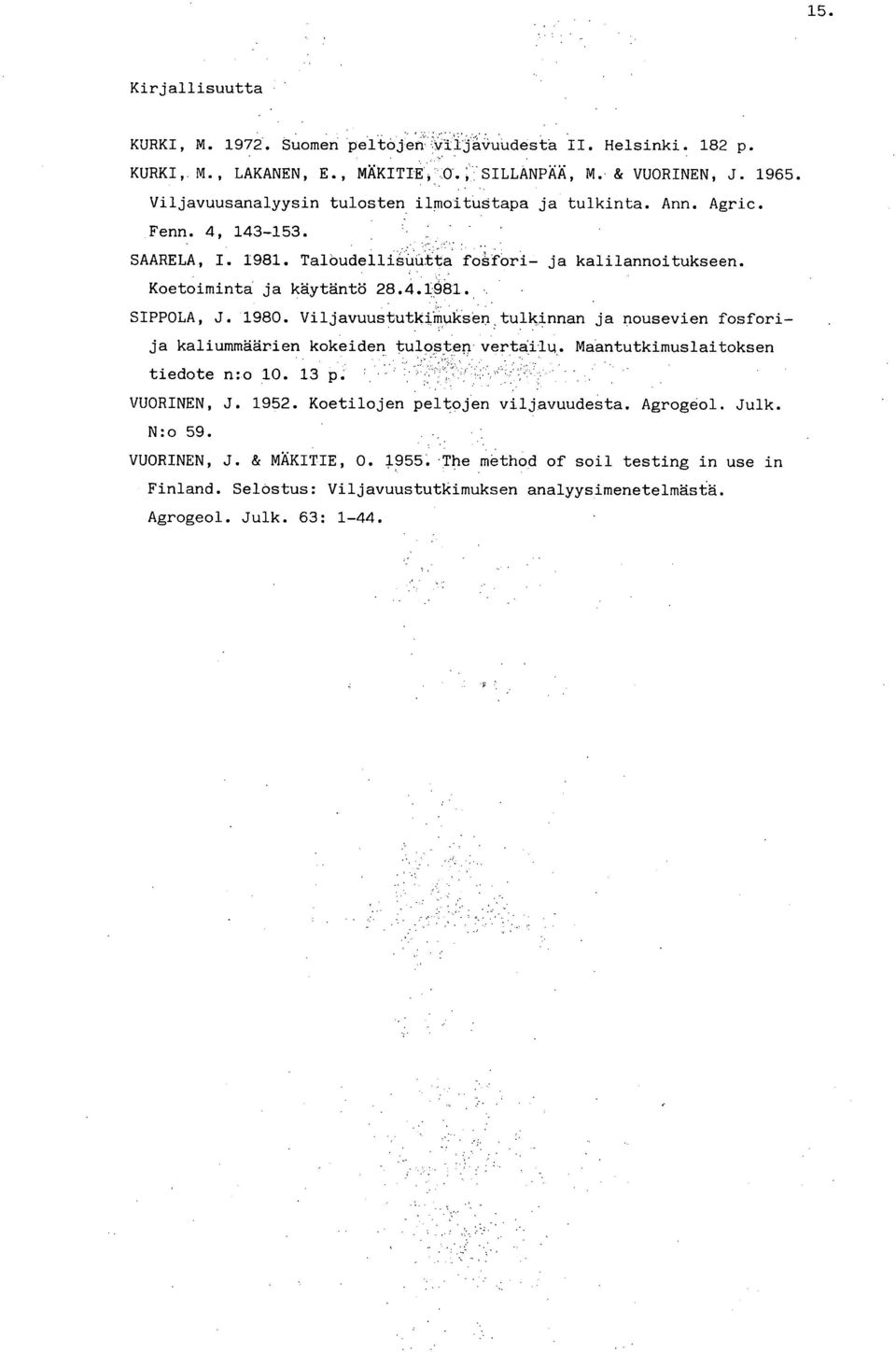 198. ViljavuustutkiMuksåh tulkinnan ja nousevien fosforija kaliummäärien kokeiden tulosten vertailu Maantutkimuslaitoksen _.. tiedote n:o 1. 13 13: 'H VUORINEN, J. 1952.