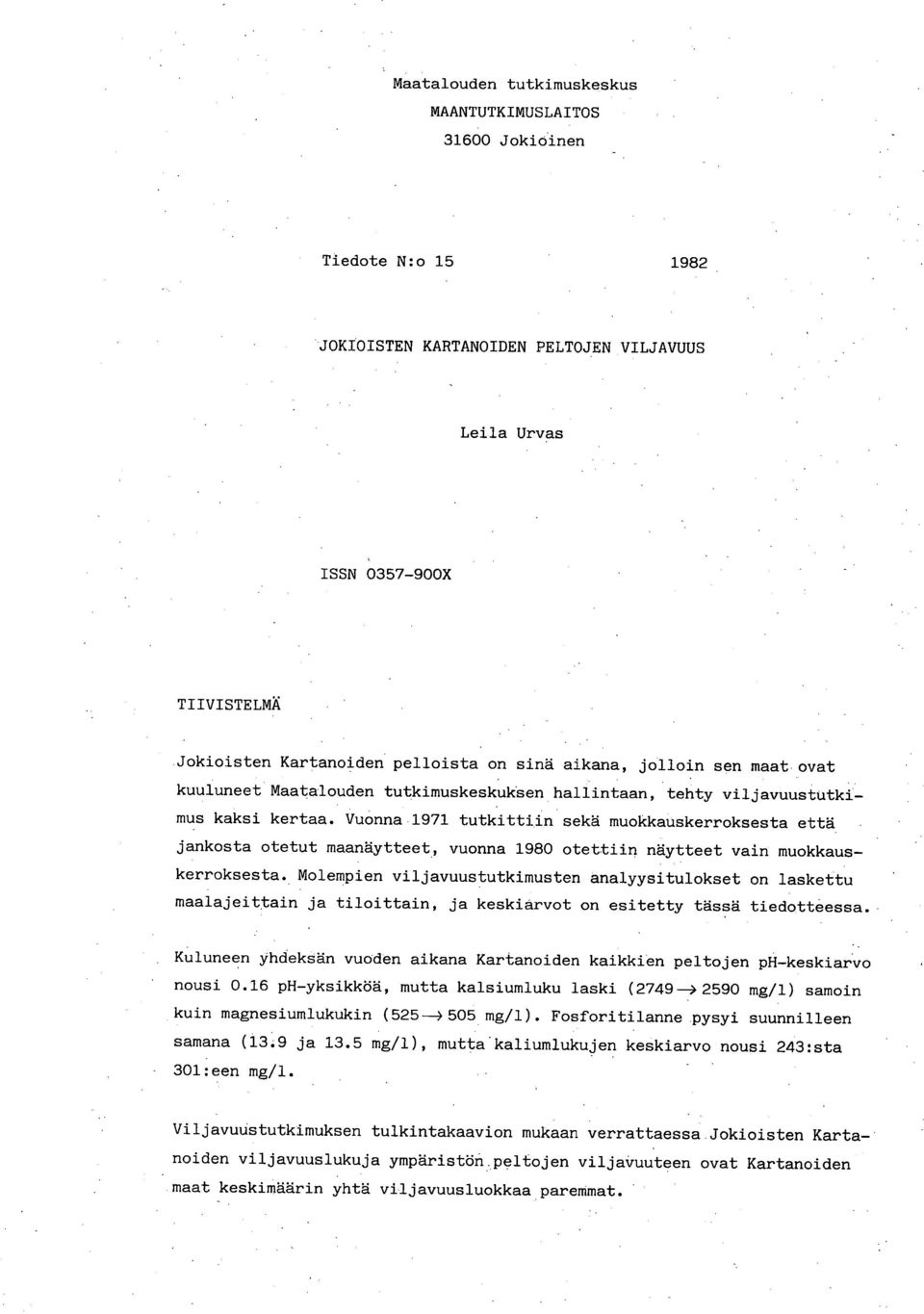 hallintaan, tehty viljavuustutkimus kaksi kertaa. Vuonna 1971 tutkittiin sekä muokkauskerroksesta että jankosta otetut maanäytteet, vuonna 198 otettiin näytteet vain muokkauskerroksesta.