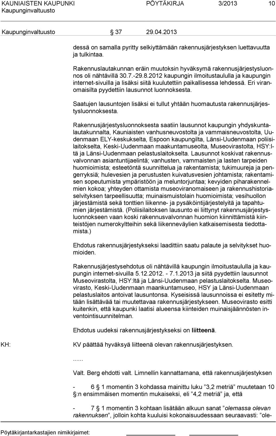2012 kaupungin ilmoitustaululla a kaupungin internet-sivuilla a lisäksi siitä kuulutettiin paikallisessa lehdessä. Eri viranomaisilta pyydettiin lausunnot luonnoksesta.