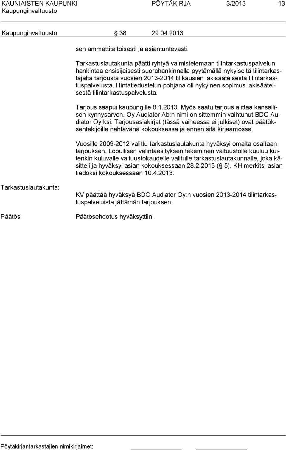 lakisääteisestä tilintarkastuspalvelusta. Hintatiedus telun pohana oli nykyinen sopimus lakisääteisestä tilintarkastuspalvelusta. Tarous saapui kaupungille 8.1.2013.