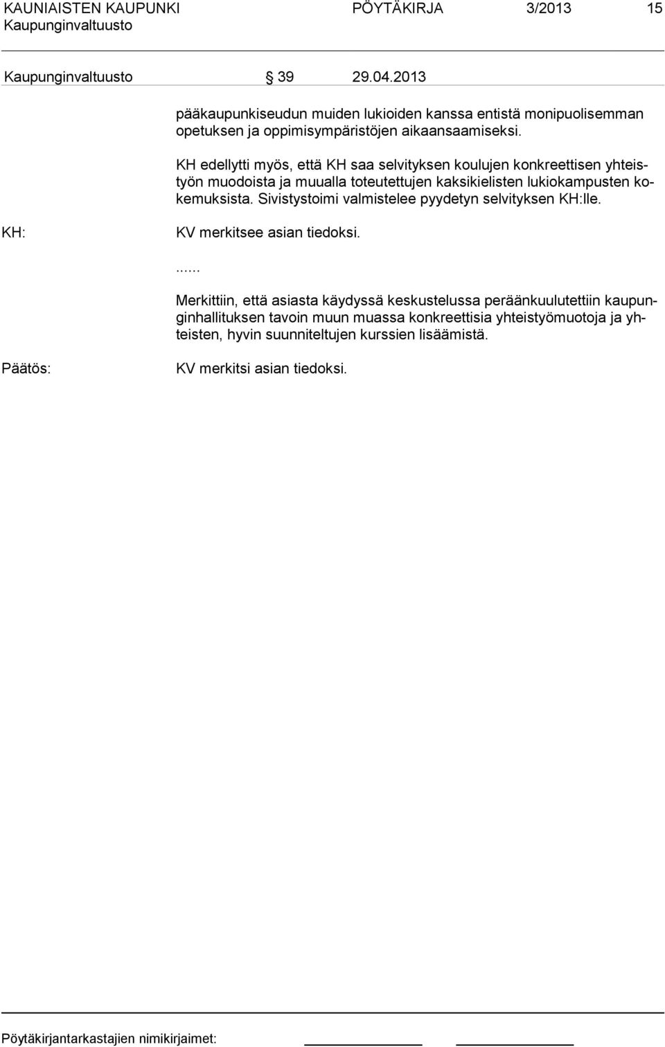 Sivistystoimi val mistelee pyydetyn selvityksen KH:lle. KH: KV merkitsee asian tiedoksi.