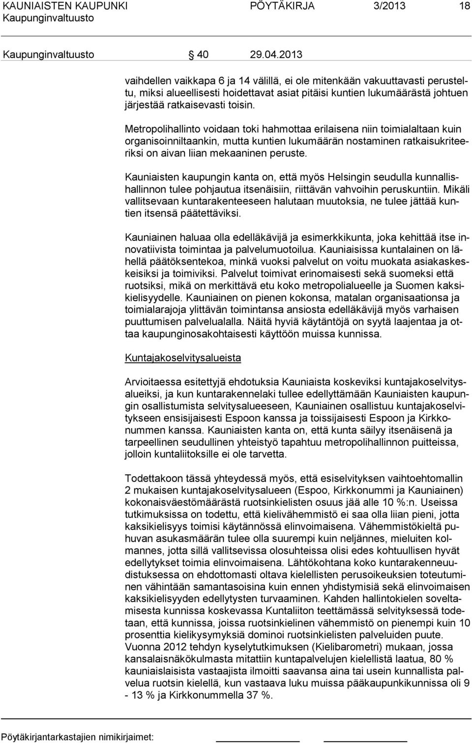 Metropolihallinto voidaan toki hahmottaa erilaisena niin toimialaltaan kuin organisoinniltaankin, mutta kuntien lukumäärän nostaminen ratkaisukriteeriksi on aivan liian mekaani nen peruste.