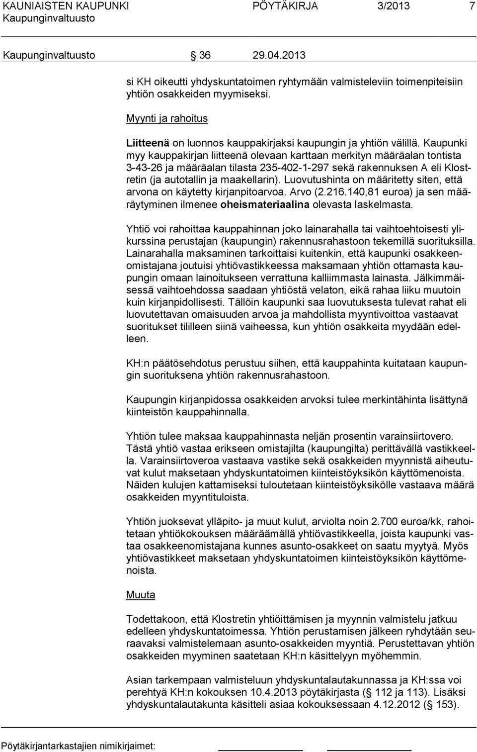 Kaupunki myy kauppakiran liitteenä olevaan karttaan merkityn määräalan tontista 3-43-26 a määräalan tilasta 235-402-1-297 sekä rakennuksen A eli Klostretin (a autotallin a maakella rin).