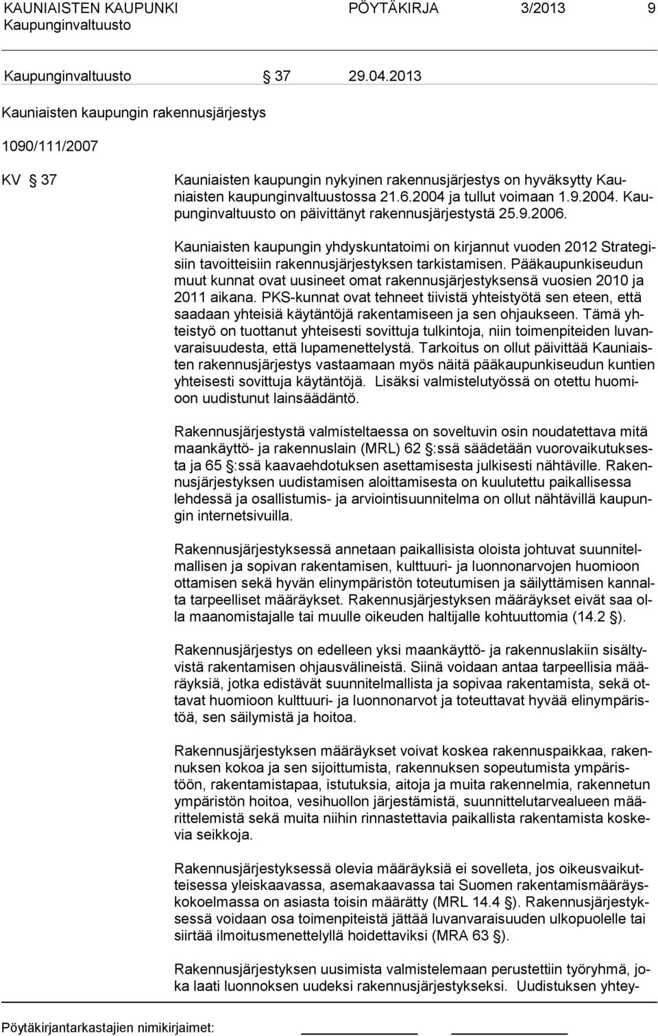 Pääkaupunkiseudun muut kunnat ovat uusineet omat rakennusärestyksensä vuosien 2010 a 2011 aikana.