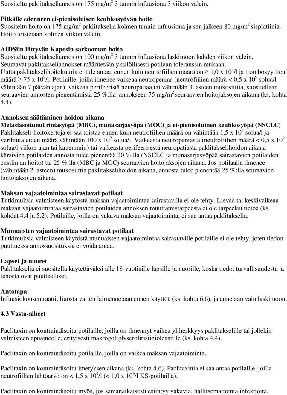 Hoito toistetaan kolmen viikon välein. AIDSiin liittyvän Kaposin sarkooman hoito Suositeltu paklitakseliannos on 100 mg/m 2 3 tunnin infuusiona laskimoon kahden viikon välein.