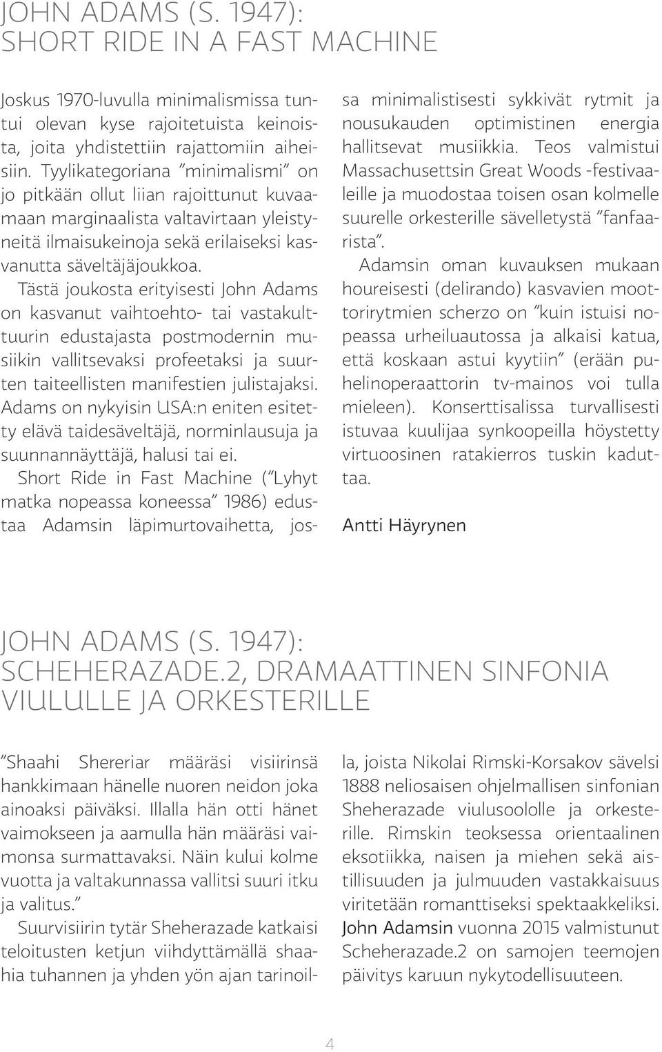 Tästä joukosta erityisesti John Adams on kasvanut vaihtoehto- tai vastakulttuurin edustajasta postmodernin musiikin vallitsevaksi profeetaksi ja suurten taiteellisten manifestien julistajaksi.