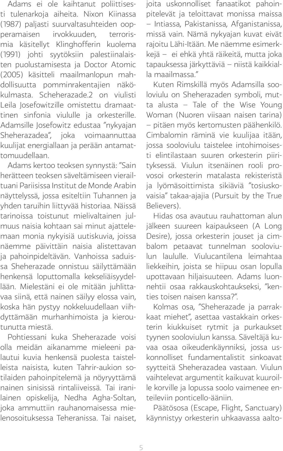 (2005) käsitteli maailmanlopun mahdollisuutta pomminrakentajien näkökulmasta. Scheherazade.2 on viulisti Leila Josefowitzille omistettu dramaattinen sinfonia viululle ja orkesterille.