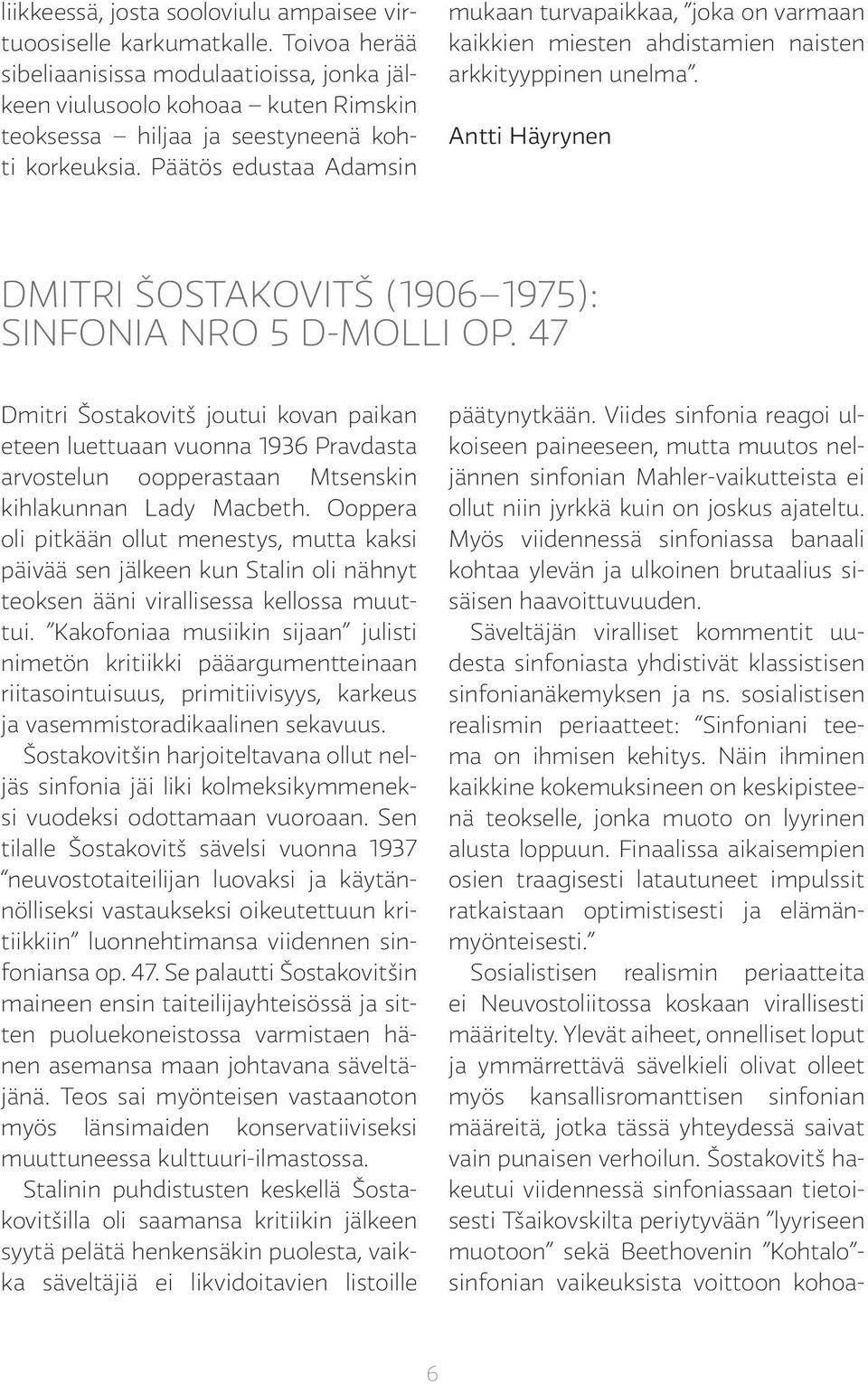 Päätös edustaa Adamsin mukaan turvapaikkaa, joka on varmaan kaikkien miesten ahdistamien naisten arkkityyppinen unelma. Antti Häyrynen DMITRI ŠOSTAKOVITŠ (1906 1975): SINFONIA NRO 5 D-MOLLI OP.