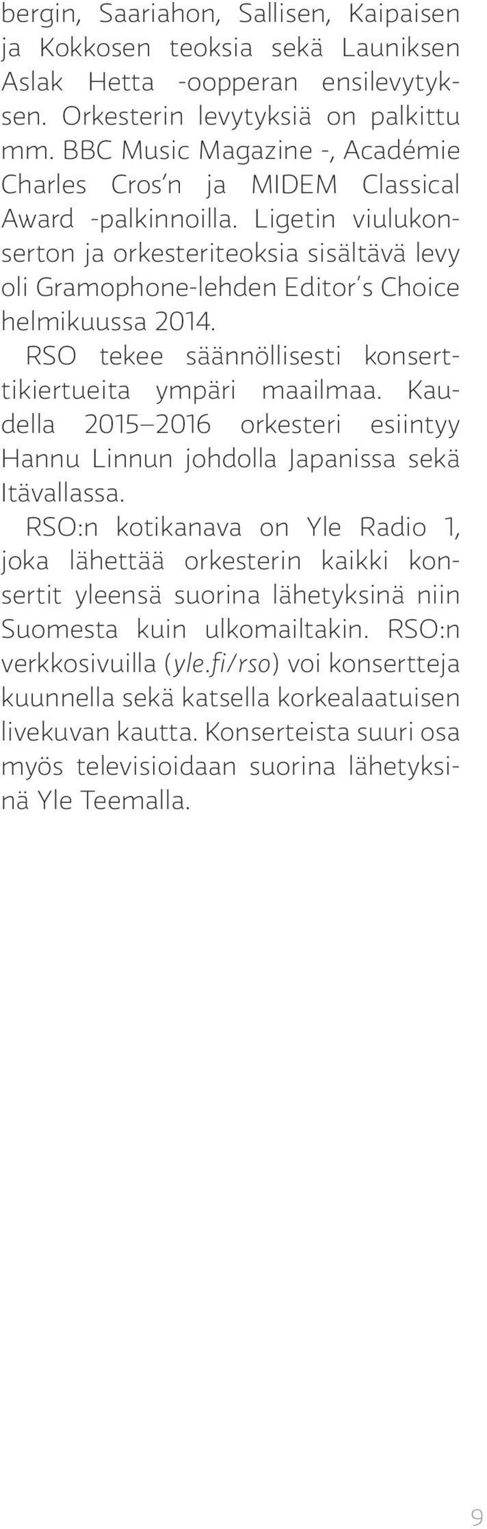 RSO tekee säännöllisesti konserttikiertueita ympäri maailmaa. Kaudella 2015 2016 orkesteri esiintyy Hannu Linnun johdolla Japanissa sekä Itävallassa.