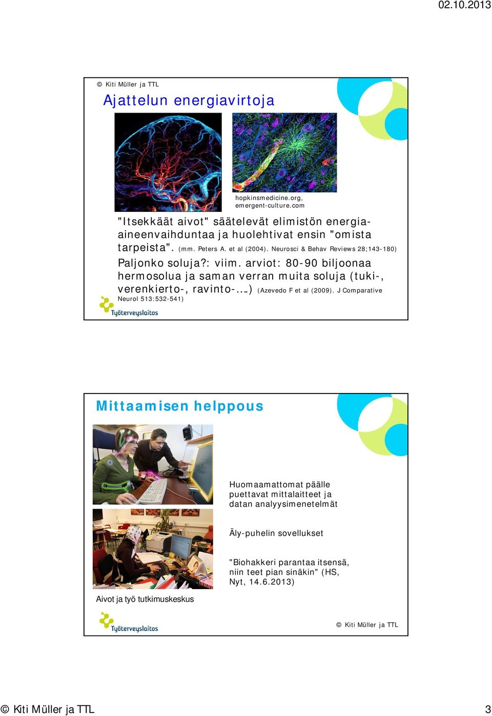 Neurosci & Behav Reviews 28;143-180) Paljonko soluja?: viim. arviot: 80-90 biljoonaa hermosolua ja saman verran muita soluja (tuki-, verenkierto-, ravinto-.