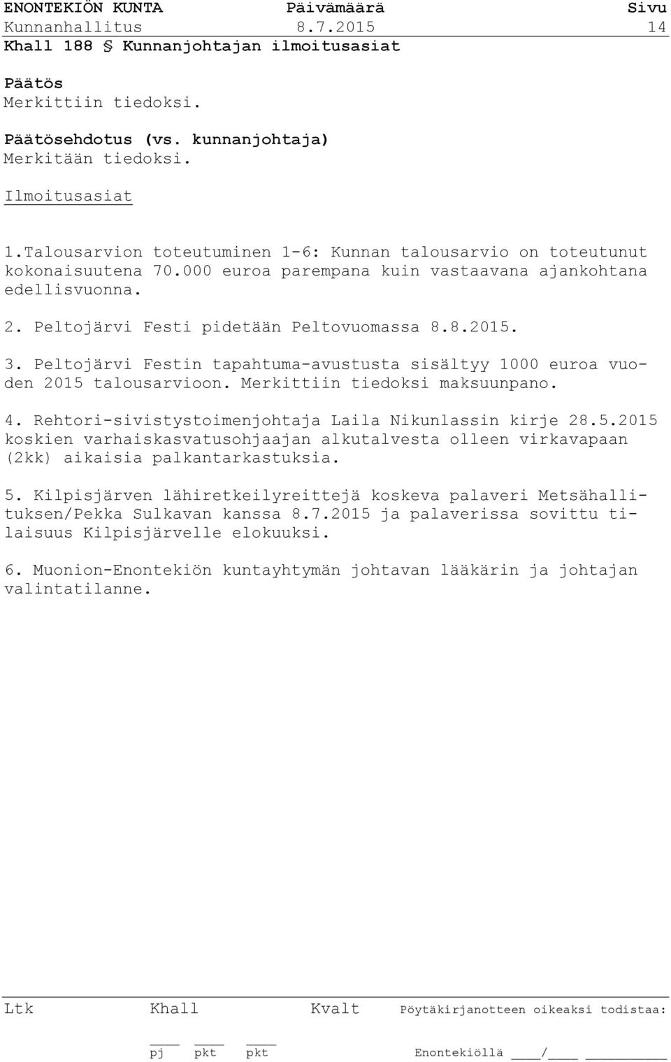 Peltojärvi Festin tapahtuma-avustusta sisältyy 1000 euroa vuoden 2015 talousarvioon. Merkittiin tiedoksi maksuunpano. 4. Rehtori-sivistystoimenjohtaja Laila Nikunlassin kirje 28.5.2015 koskien varhaiskasvatusohjaajan alkutalvesta olleen virkavapaan (2kk) aikaisia palkantarkastuksia.