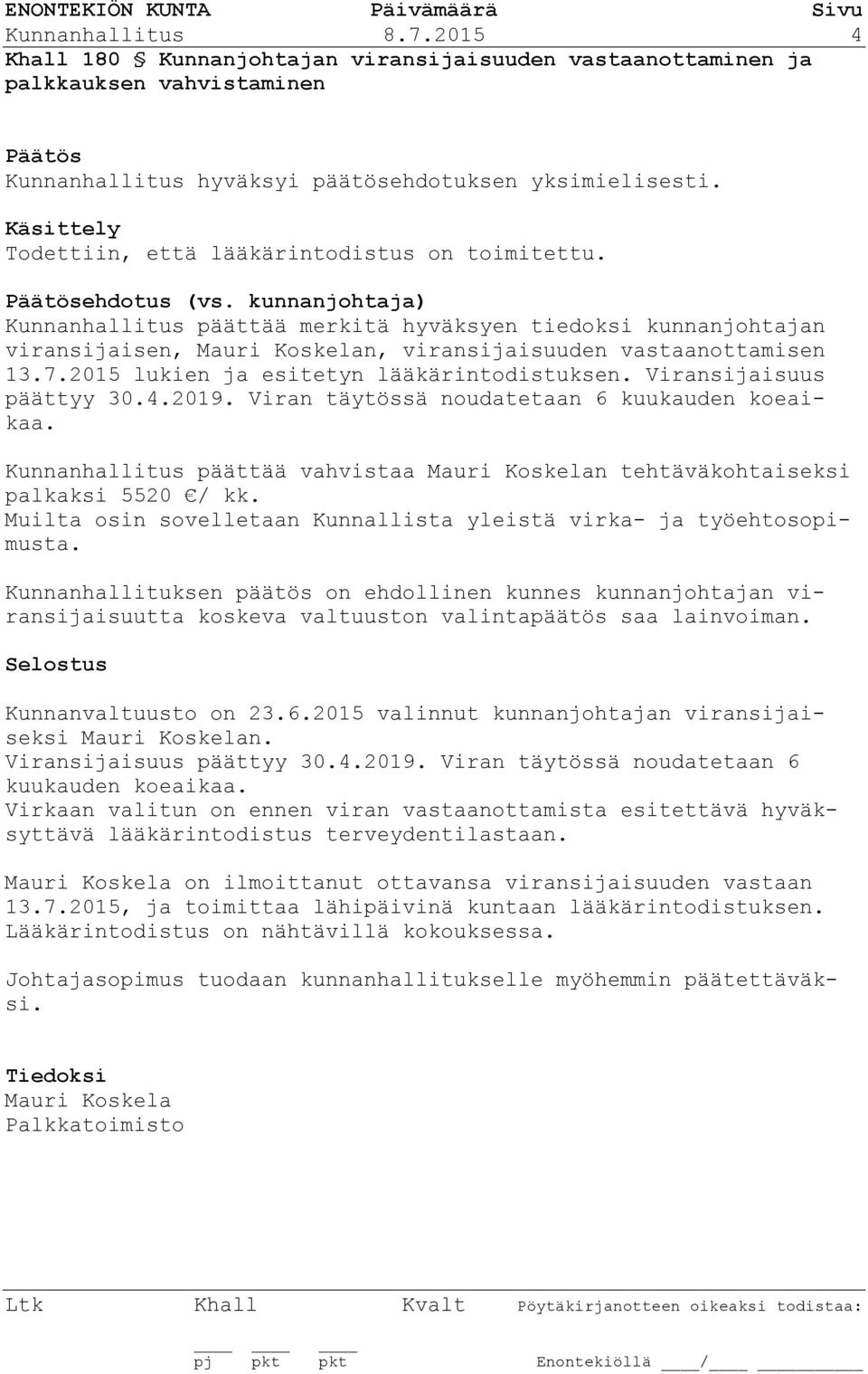 kunnanjohtaja) Kunnanhallitus päättää merkitä hyväksyen tiedoksi kunnanjohtajan viransijaisen, Mauri Koskelan, viransijaisuuden vastaanottamisen 13.7.2015 lukien ja esitetyn lääkärintodistuksen.