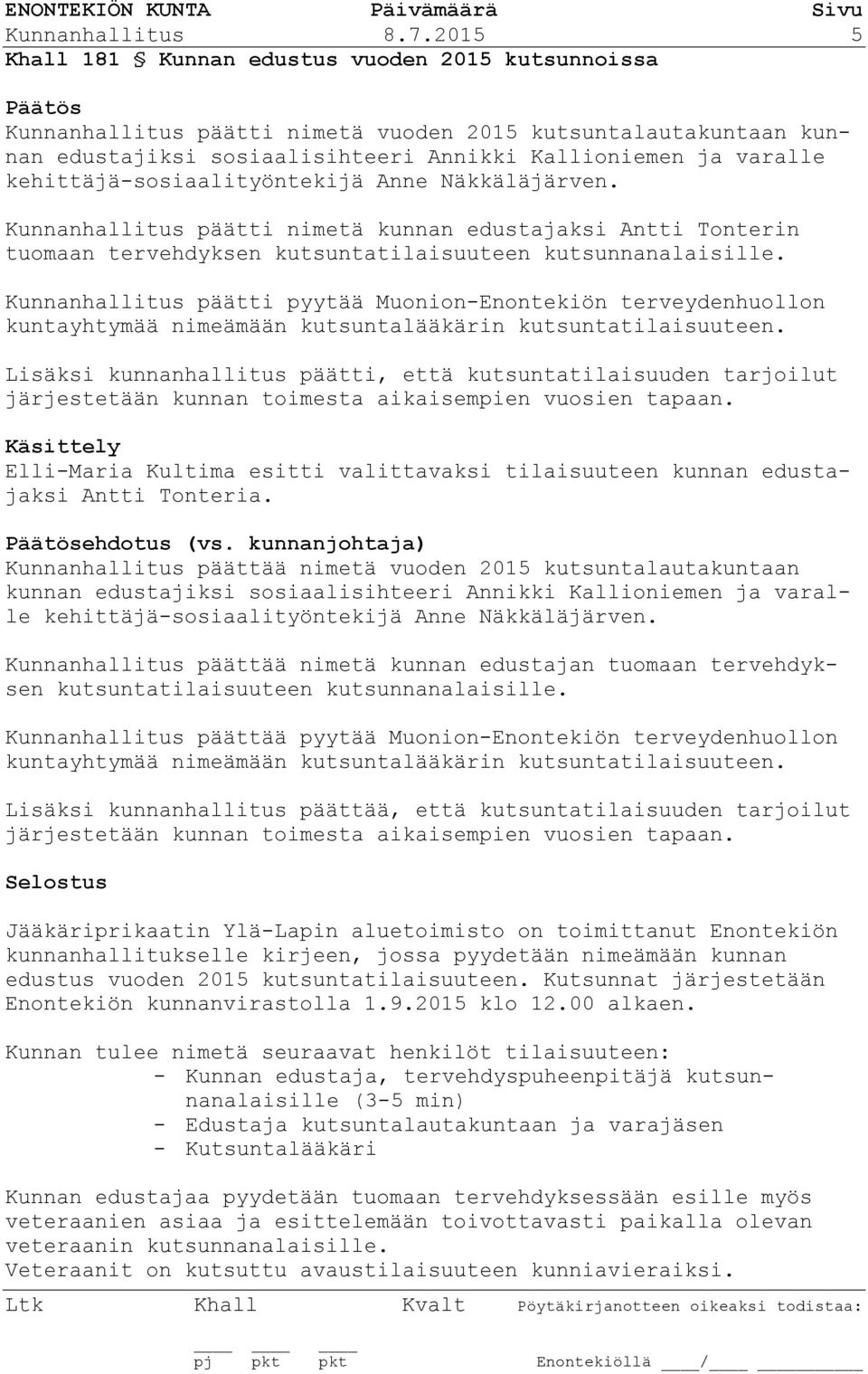 kehittäjä-sosiaalityöntekijä Anne Näkkäläjärven. Kunnanhallitus päätti nimetä kunnan edustajaksi Antti Tonterin tuomaan tervehdyksen kutsuntatilaisuuteen kutsunnanalaisille.