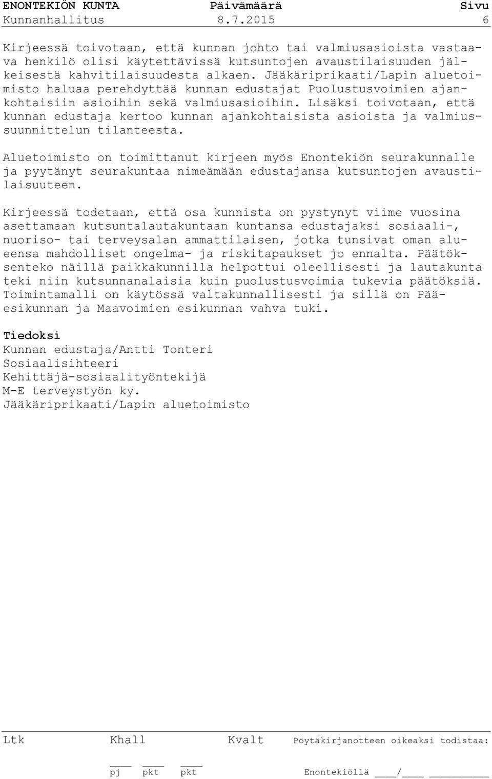 Lisäksi toivotaan, että kunnan edustaja kertoo kunnan ajankohtaisista asioista ja valmiussuunnittelun tilanteesta.