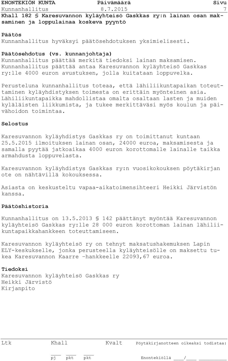 Perusteluna kunnanhallitus toteaa, että lähiliikuntapaikan toteuttaminen kyläyhdistyksen toimesta on erittäin myönteinen asia.