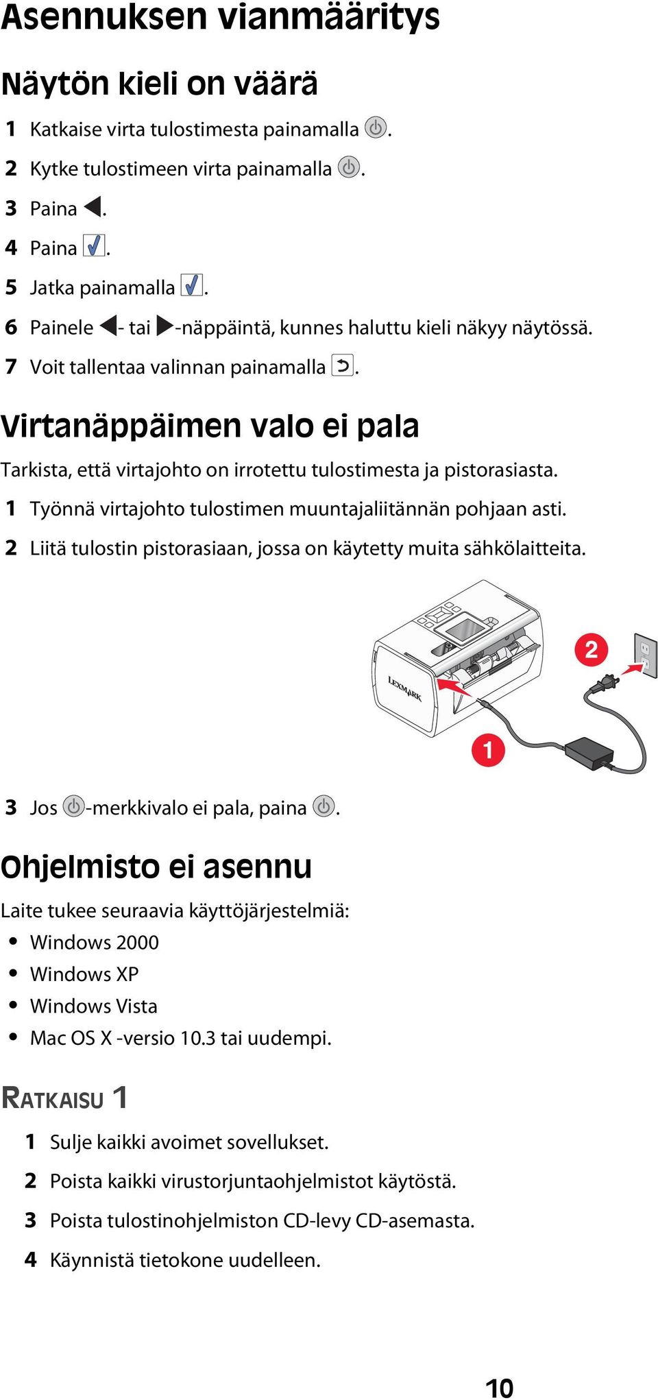 1 Työnnä virtajohto tulostimen muuntajaliitännän pohjaan asti. 2 Liitä tulostin pistorasiaan, jossa on käytetty muita sähkölaitteita. 3 Jos -merkkivalo ei pala, paina.