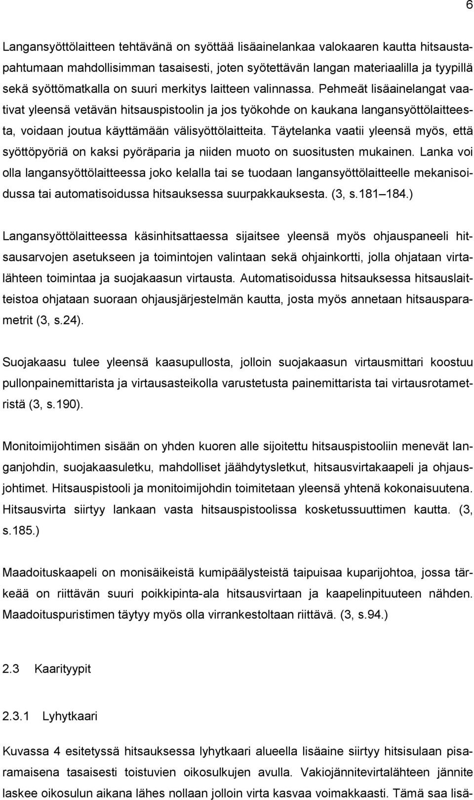 Täytelanka vaatii yleensä myös, että syöttöpyöriä on kaksi pyöräparia ja niiden muoto on suositusten mukainen.