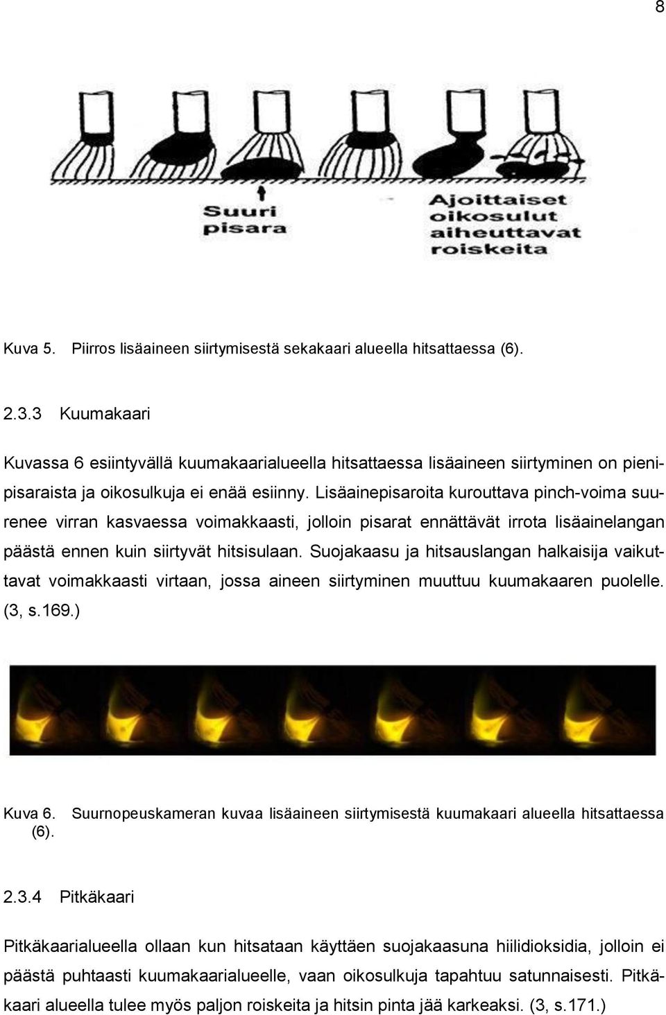 Lisäainepisaroita kurouttava pinch-voima suurenee virran kasvaessa voimakkaasti, jolloin pisarat ennättävät irrota lisäainelangan päästä ennen kuin siirtyvät hitsisulaan.