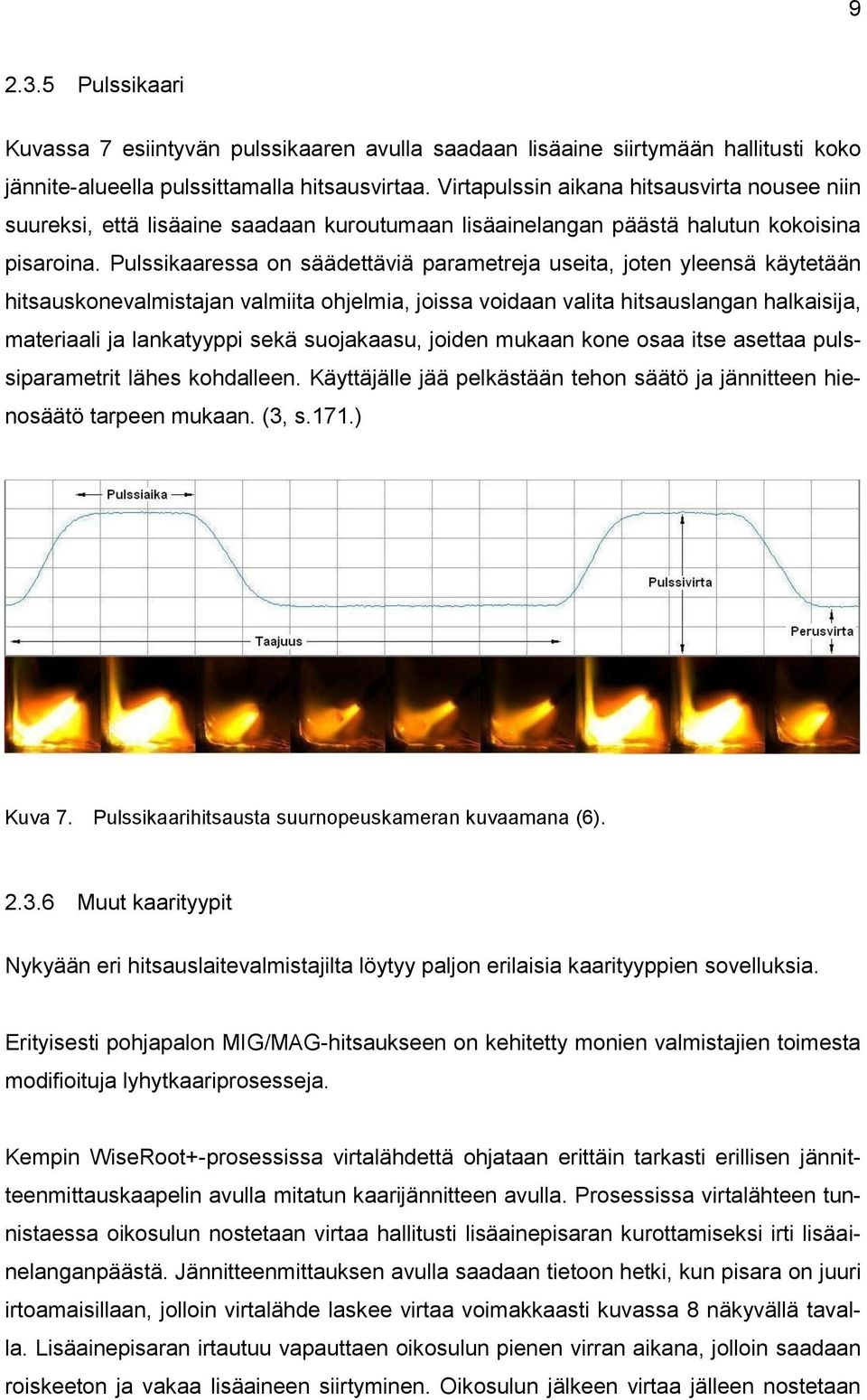 Pulssikaaressa on säädettäviä parametreja useita, joten yleensä käytetään hitsauskonevalmistajan valmiita ohjelmia, joissa voidaan valita hitsauslangan halkaisija, materiaali ja lankatyyppi sekä