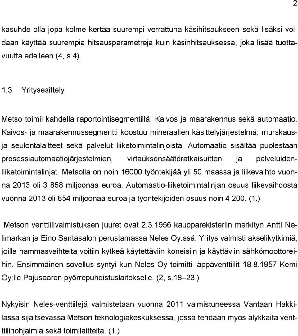 Kaivos- ja maarakennussegmentti koostuu mineraalien käsittelyjärjestelmä, murskausja seulontalaitteet sekä palvelut liiketoimintalinjoista.