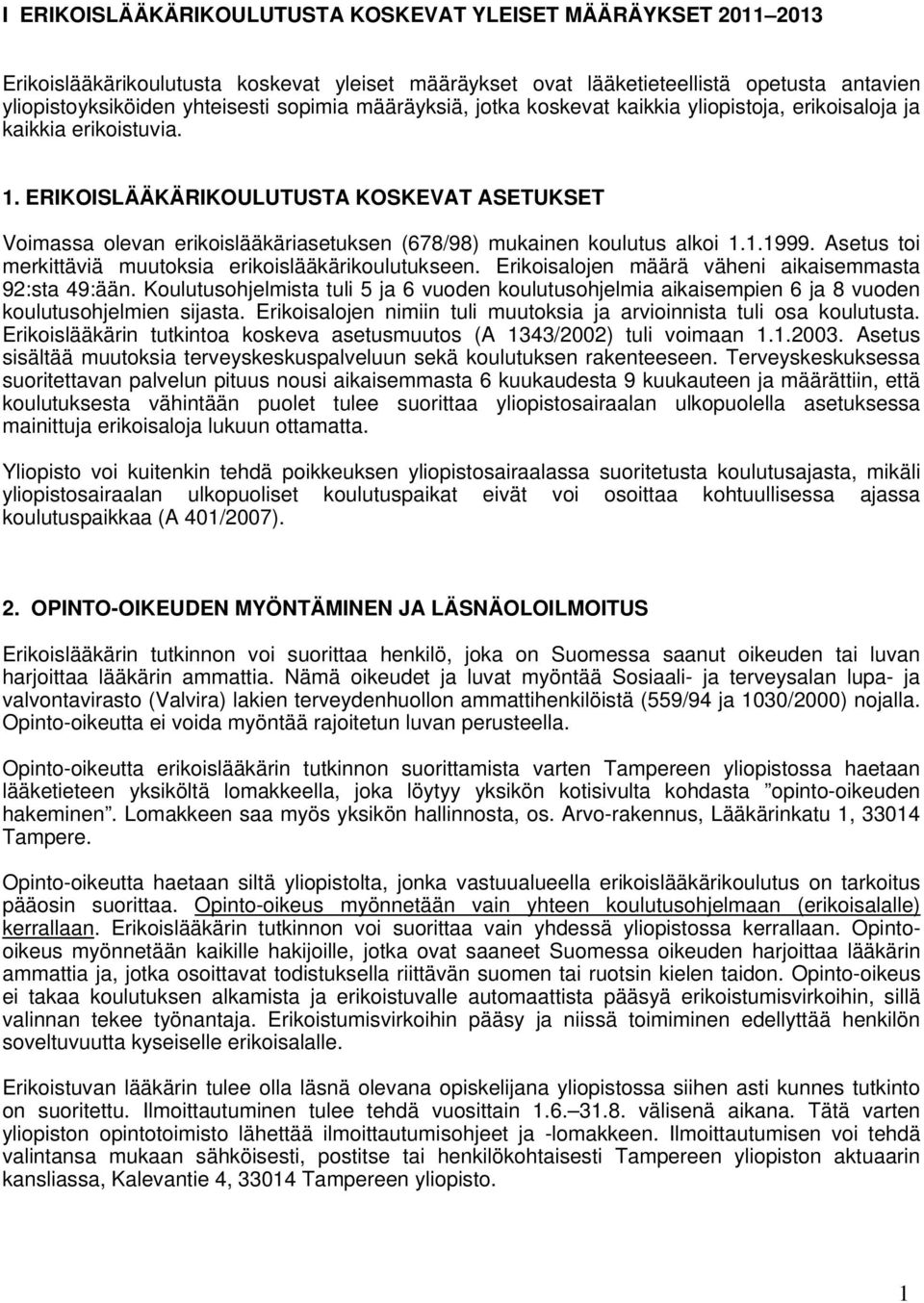 ERIKOISLÄÄKÄRIKOULUTUSTA KOSKEVAT ASETUKSET Voimassa olevan erikoislääkäriasetuksen (678/98) mukainen koulutus alkoi 1.1.1999. Asetus toi merkittäviä muutoksia erikoislääkärikoulutukseen.