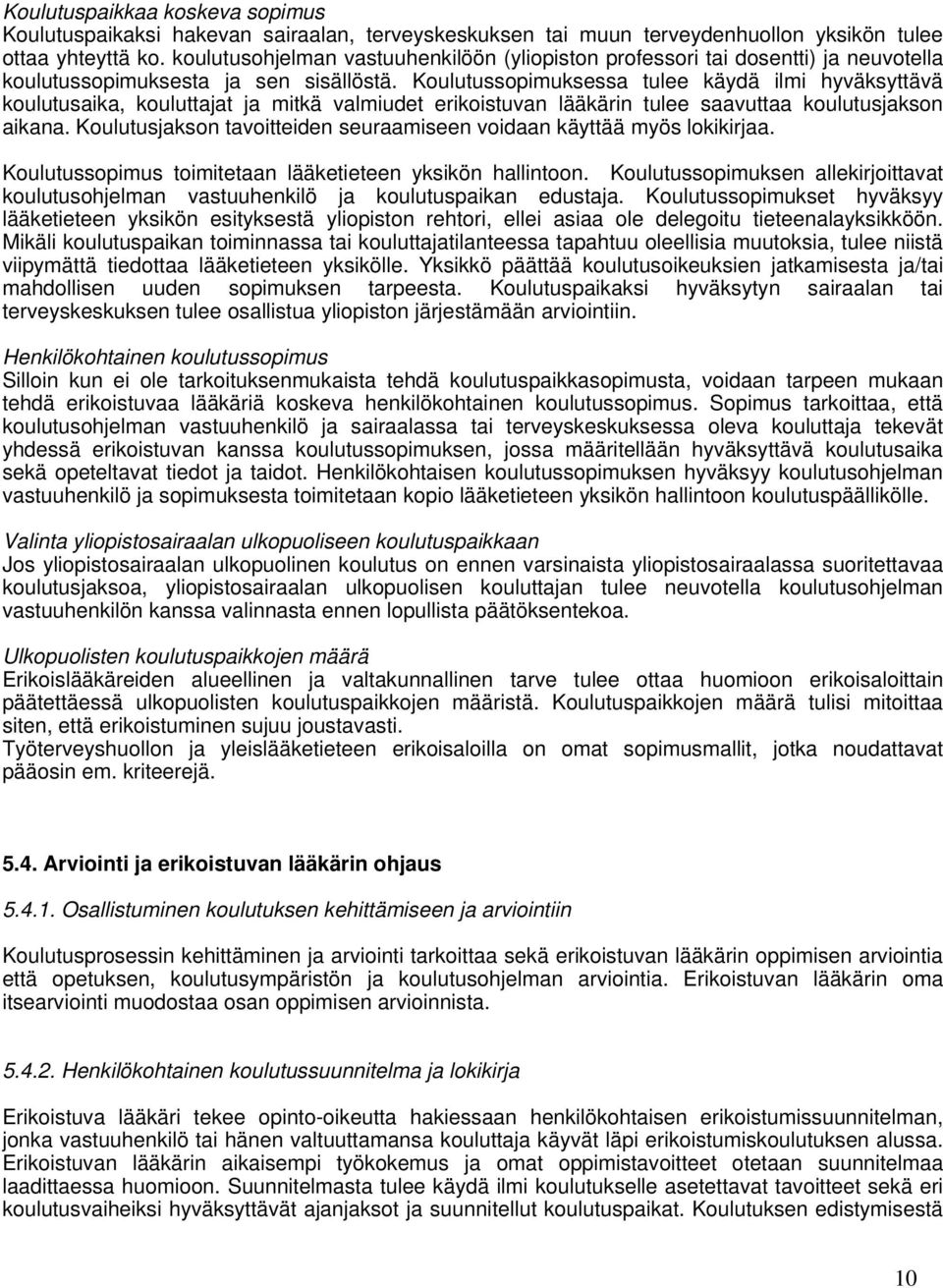 Koulutussopimuksessa tulee käydä ilmi hyväksyttävä koulutusaika, kouluttajat ja mitkä valmiudet erikoistuvan lääkärin tulee saavuttaa koulutusjakson aikana.