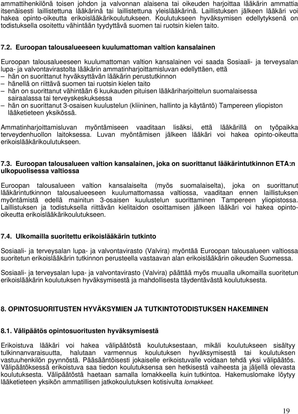 Koulutukseen hyväksymisen edellytyksenä on todistuksella osoitettu vähintään tyydyttävä suomen tai ruotsin kielen taito. 7.2.