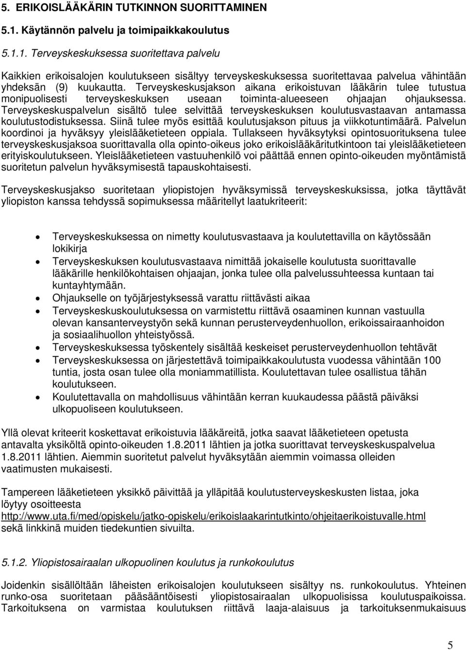 1. Terveyskeskuksessa suoritettava palvelu Kaikkien erikoisalojen koulutukseen sisältyy terveyskeskuksessa suoritettavaa palvelua vähintään yhdeksän (9) kuukautta.