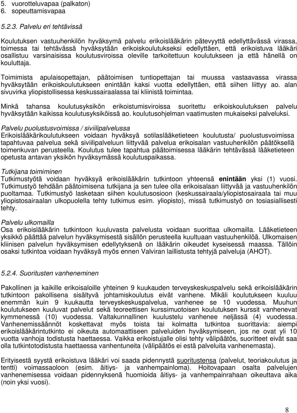 erikoistuva lääkäri osallistuu varsinaisissa koulutusviroissa oleville tarkoitettuun koulutukseen ja että hänellä on kouluttaja.