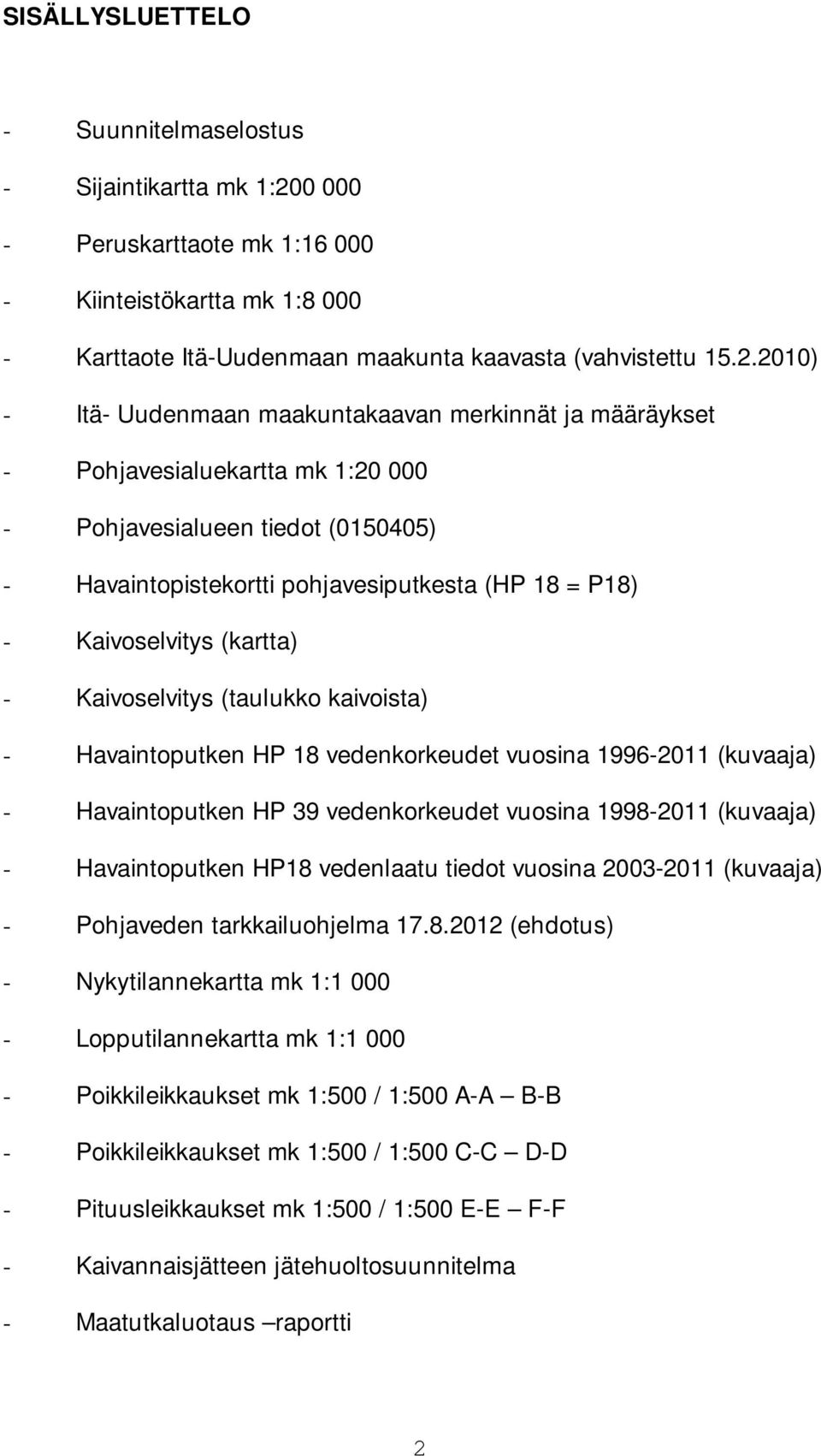 2010) - Itä- Uudenmaan maakuntakaavan merkinnät ja määräykset - Pohjavesialuekartta mk 1:20 000 - Pohjavesialueen tiedot (0150405) - Havaintopistekortti pohjavesiputkesta (HP 18 = P18) -